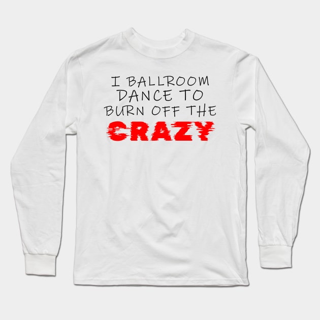 i ballroom dance to burn off the crazy Black red Glitchy Long Sleeve T-Shirt by Dolta